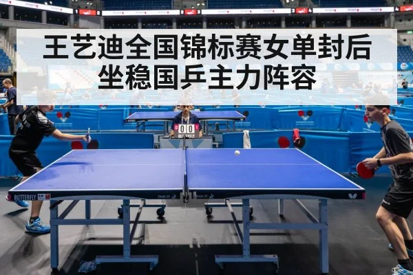 王艺迪全国锦标赛女单封后坐稳国乒主力阵容